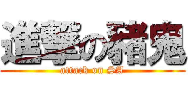 進撃の豬鬼 (attack on SA)