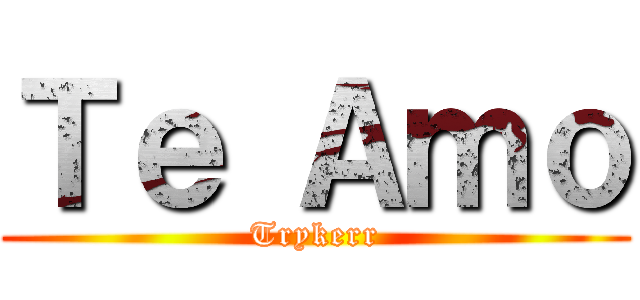 Ｔｅ Ａｍｏ (Trykerr)