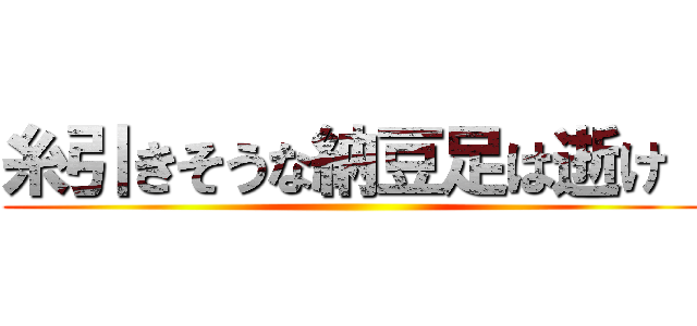 糸引きそうな納豆足は逝け！ ()