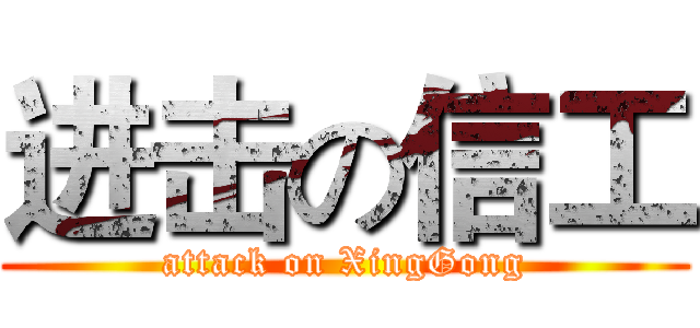 进击の信工 (attack on XingGong)