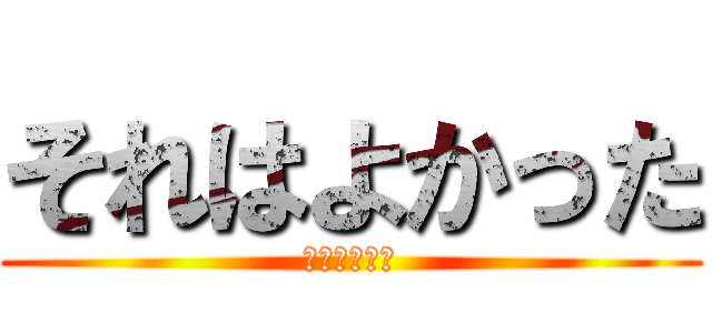 それはよかった (安心しました)