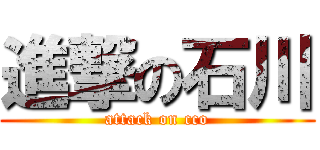 進撃の石川 (attack on cco)