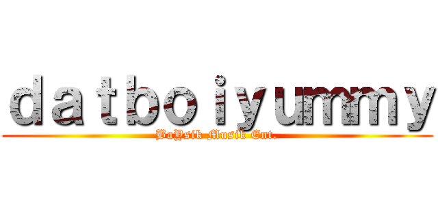 ｄａｔｂｏｉｙｕｍｍｙ (BaYsik Musik Ent.)