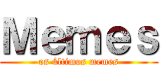 Ｍｅｍｅｓ (os últimos memes)
