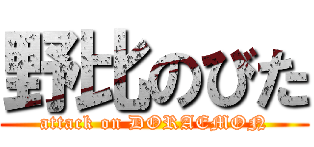 野比のびた (attack on DORAEMON)