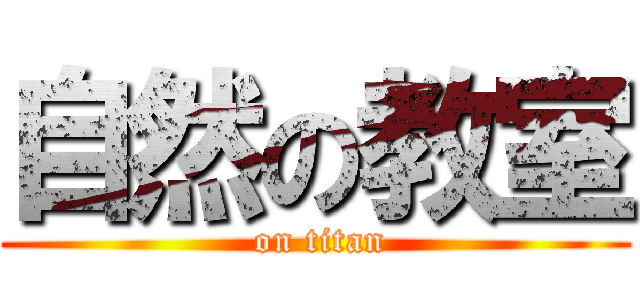 自然の教室 ( on titan)