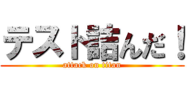 テスト詰んだ！ (attack on titan)