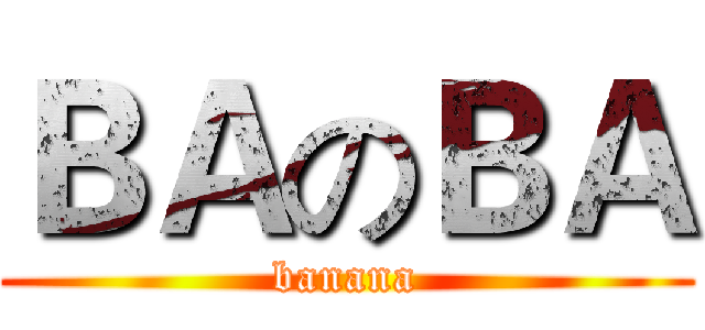 ＢＡのＢＡ (banana)