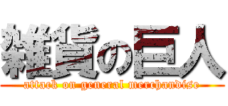 雑貨の巨人 (attack on general merchandise)