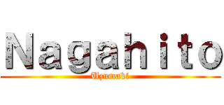 Ｎａｇａｈｉｔｏ (Uzumaki)