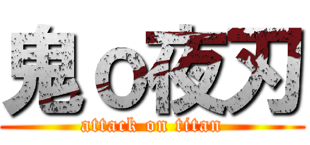 鬼ｏ夜刃 (attack on titan)
