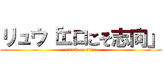 リュウ「エロこそ志向」 (attack on titan)