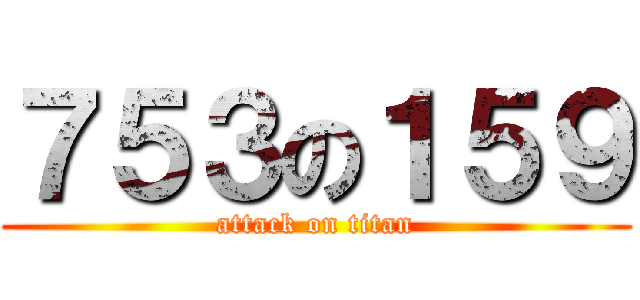７５３の１５９ (attack on titan)