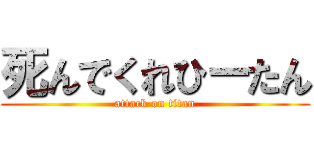 死んでくれひーたん (attack on titan)