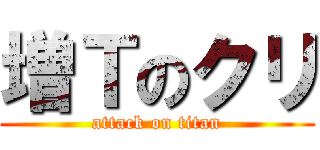 増Ｔのクリ (attack on titan)