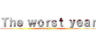 Ｔｈｅ ｗｏｒｓｔ ｙｅａｒ (2020..by jixorst)