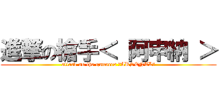 進撃の槍手＜ 阿申納 ＞ (attack on the gunners ＜ARSENAL＞)