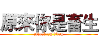 原來你是畜生 (attack on titan)