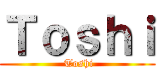 Ｔｏｓｈｉ ( Toshi)