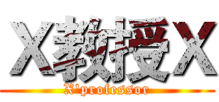 Ｘ教授Ｘ (X'professor)
