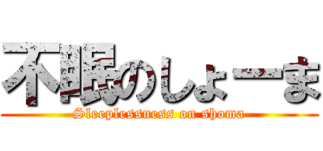 不眠のしょーま (Sleeplessness on shoma)