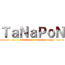 ＴａＮａＰｏＮ (attack on tanapon)