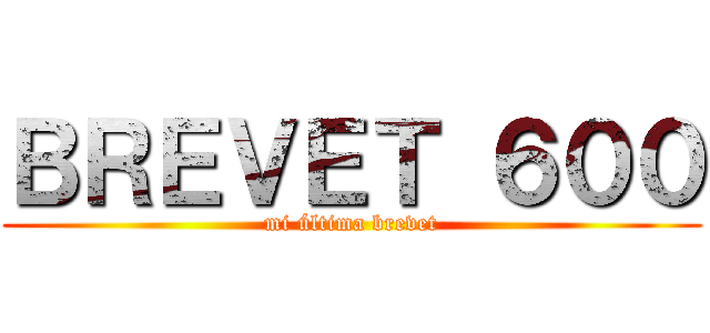 ＢＲＥＶＥＴ ６００ (mi última brevet)