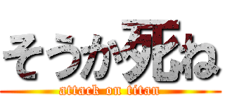そうか死ね (attack on titan)