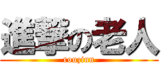 進撃の老人 (rouzinn)