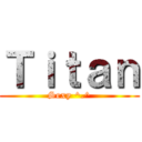 Ｔｉｔａｎ (Sexy ^.^)