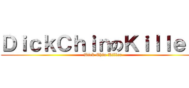 ＤｉｃｋＣｈｉｎのＫｉｌｌｅｒ  (Dick Chin Killer)