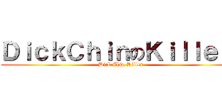 ＤｉｃｋＣｈｉｎのＫｉｌｌｅｒ  (Dick Chin Killer)