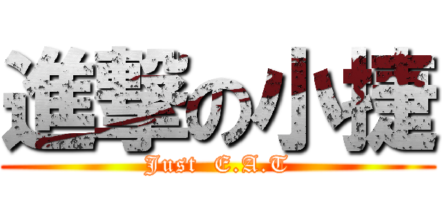 進撃の小捷 (Just  E.A.T)