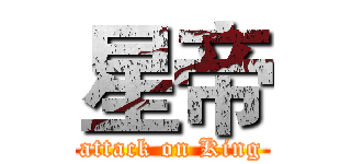星帝 (attack on King)