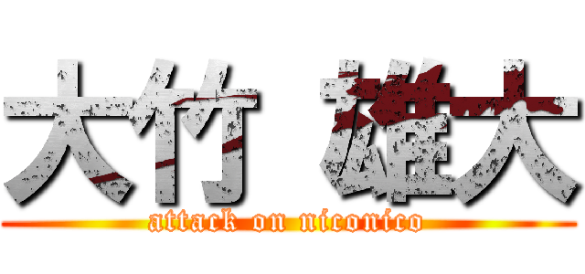 大竹 雄大 (attack on niconico)