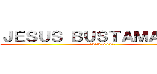 ＪＥＳＵＳ ＢＵＳＴＡＭＡＮＴＥ  (attack on titan)