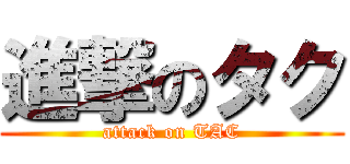 進撃のタク (attack on TAC)