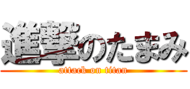 進撃のたまみ (attack on titan)