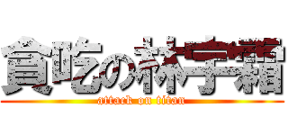 貪吃の林宇霜 (attack on titan)