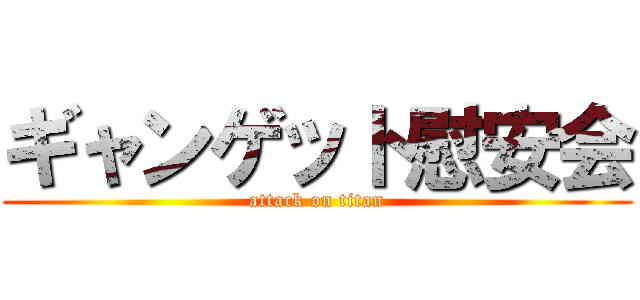 ギャンゲット慰安会 (attack on titan)