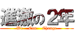 進激の２年 (We    Can    Change)