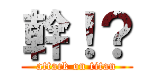 幹！？ (attack on titan)