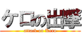 ケロの出撃 (attack on Kero)