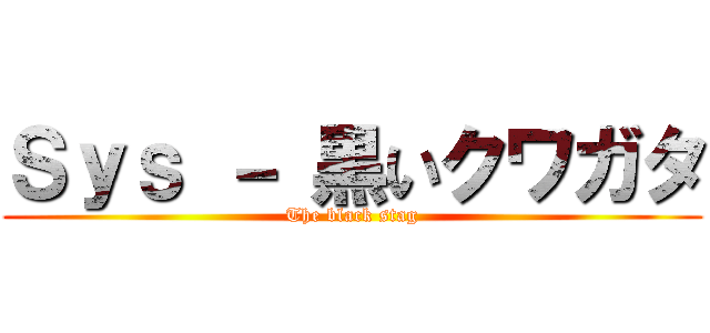Ｓｙｓ － 黒いクワガタ (The black stag)