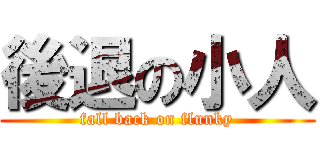 後退の小人 (fall back on flunky)