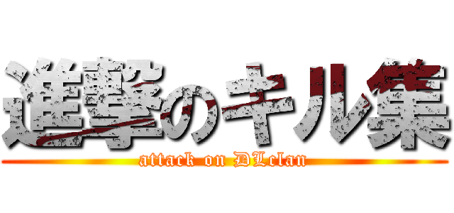 進撃のキル集 (attack on DLclan)