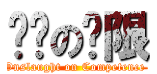 进击の权限 (Onslaught on Competence )