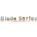 Ｂｌａｄｅ Ｓｅｒｉｅｓ (Presents)