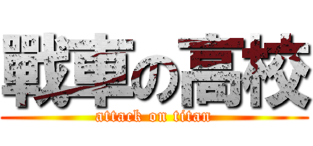 戰車の高校 (attack on titan)