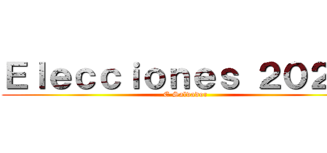 Ｅｌｅｃｃｉｏｎｅｓ ２０２１  (E Salvador)